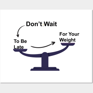 Don't Wait To Be Late For Your Weight, Lose Weight, Fitness For Men and Women Posters and Art